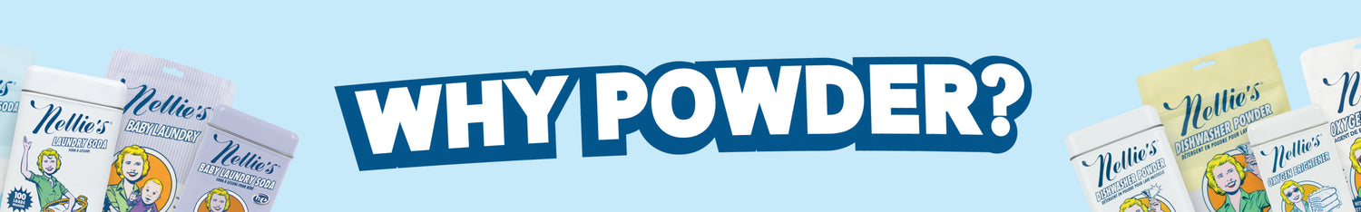Nellie's Laundry Products and Nellie's Dishwasher Powder and text representing 'Why Powder?' 